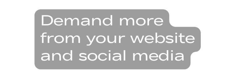 Demand more from your website and social media